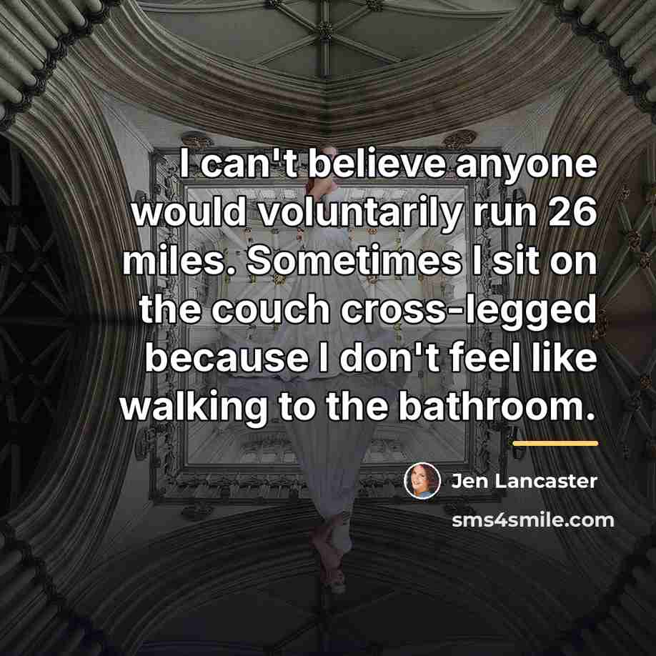 “I can't believe anyone would voluntarily run 26 miles. Sometimes…” quote by Jen Lancaster