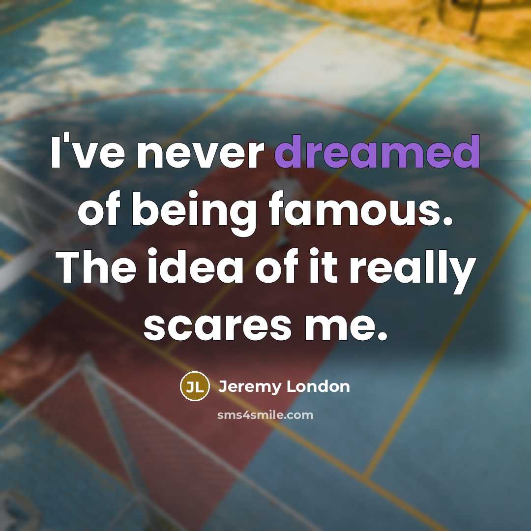 “I've never dreamed of being famous. The idea of it…” quote by Jeremy London