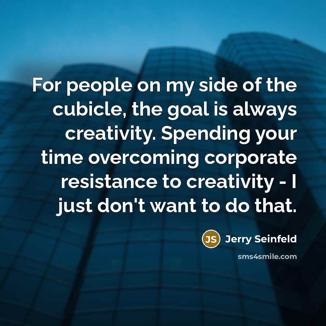 “For people on my side of the cubicle, the goal…” quote by Jerry Seinfeld