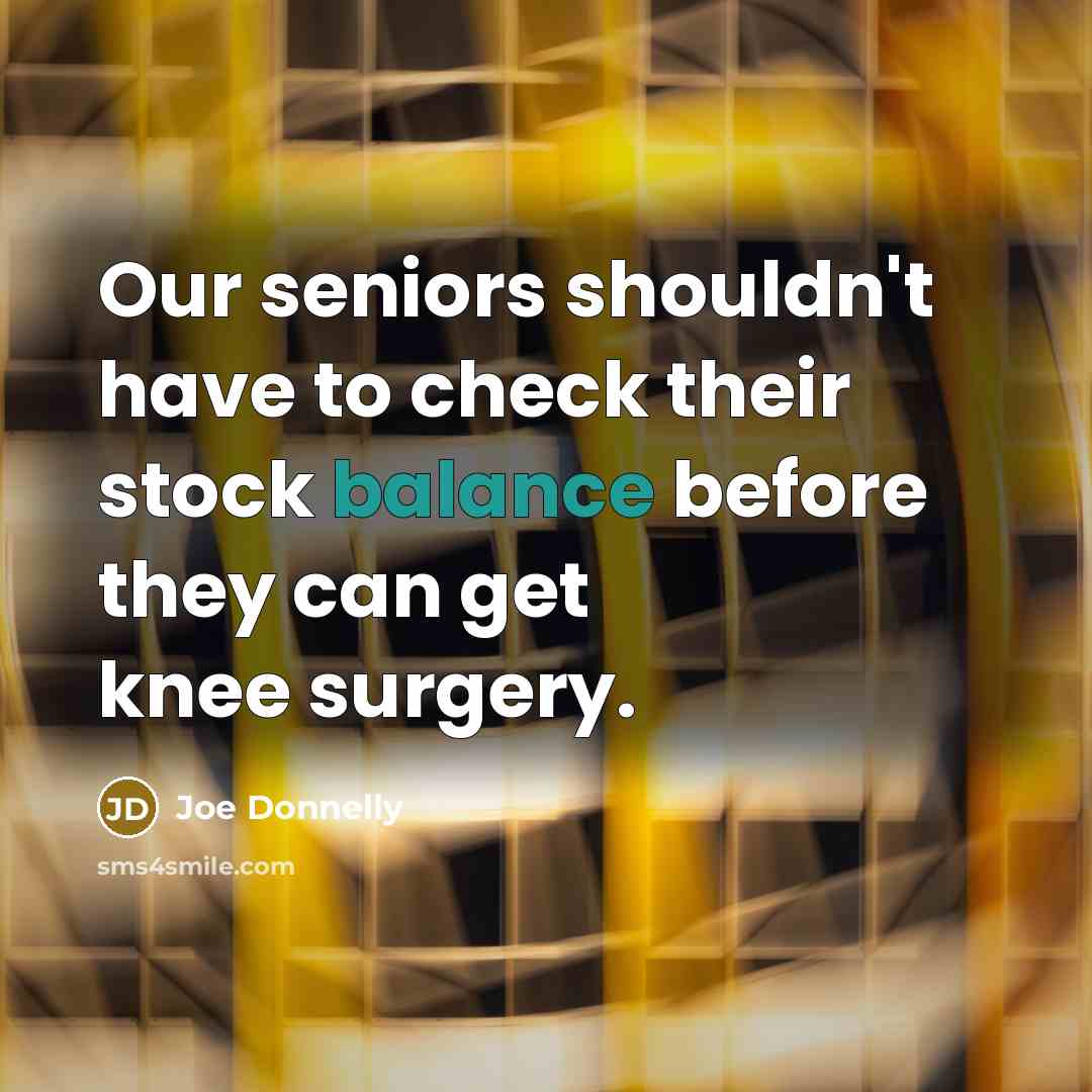 “Our seniors shouldn't have to check their stock balance before…” quote by Joe Donnelly