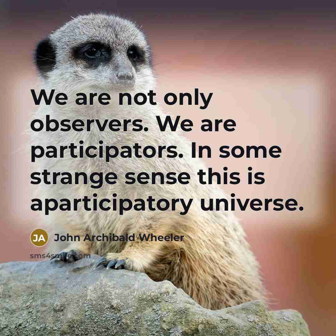 “We are not only observers. We are participators. In some…” quote by John Archibald Wheeler