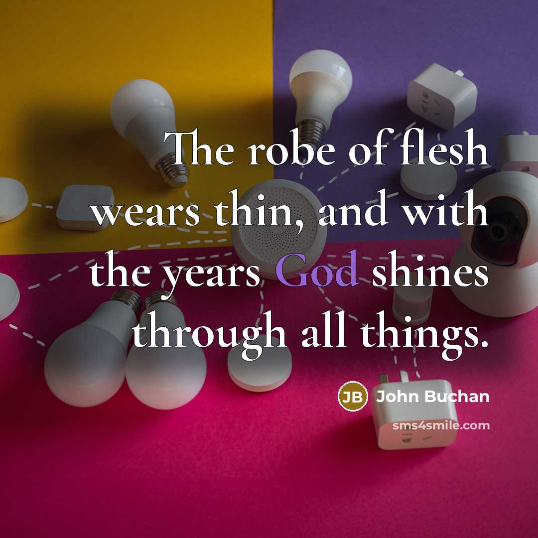 “The robe of flesh wears thin, and with the years…” quote by John Buchan