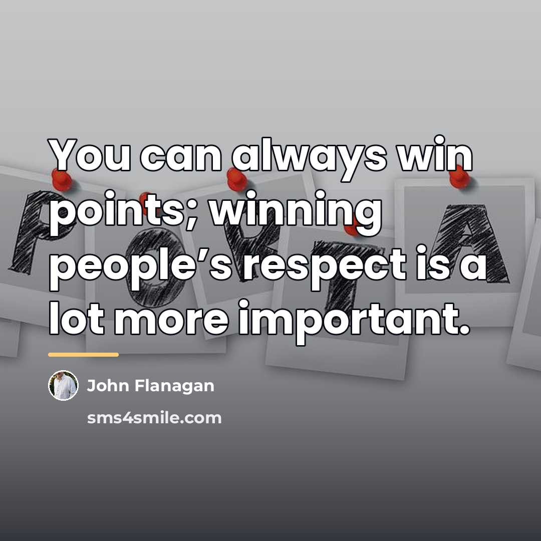 “You can always win points; winning people’s respect is a…” quote by John Flanagan