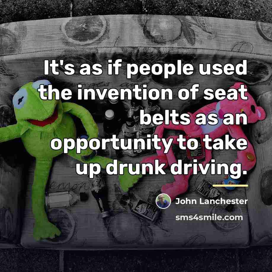 “It's as if people used the invention of seat belts…” quote by John Lanchester