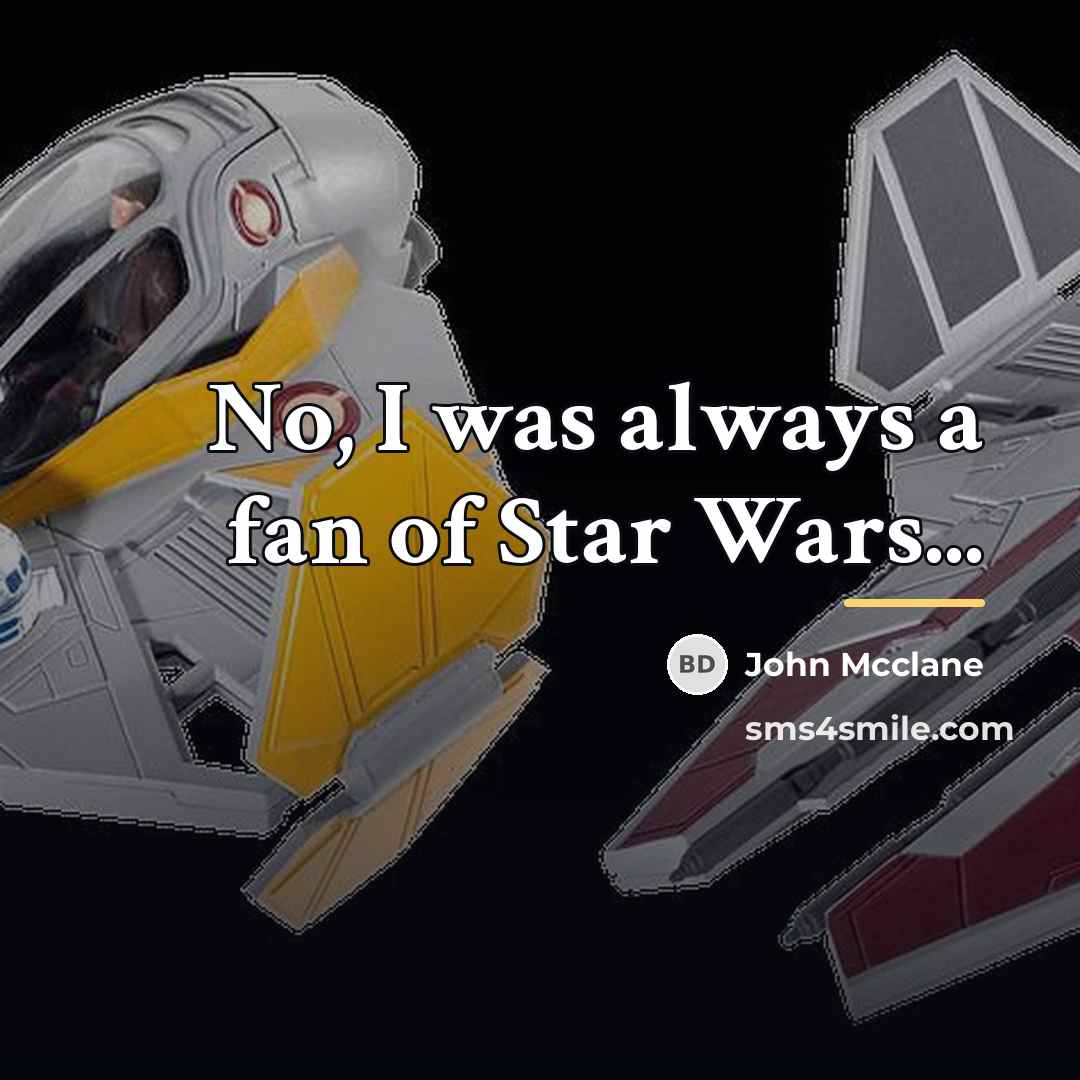 “No, I was always a fan of Star Wars...…” quote by John Mcclane