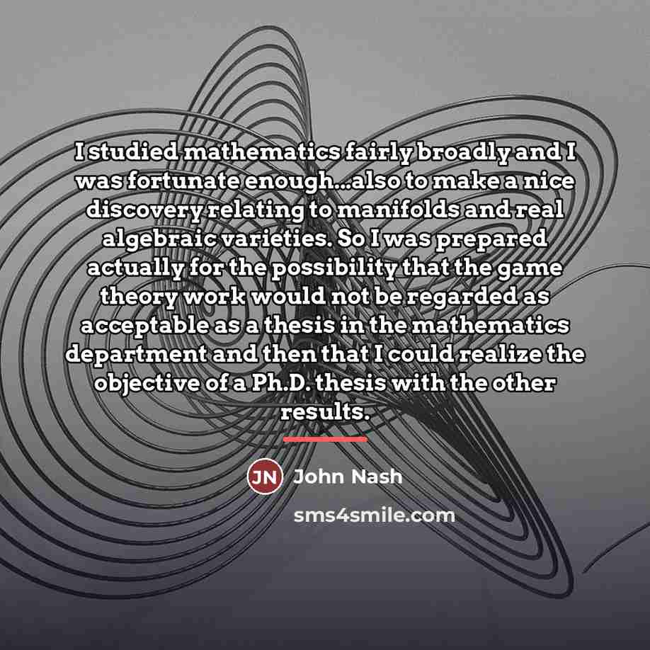 “I studied mathematics fairly broadly and I was fortunate enough...also…” quote by John Nash