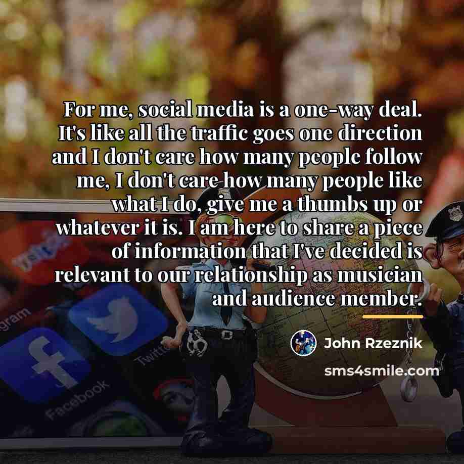 “For me, social media is a one-way deal. It's like…” quote by John Rzeznik