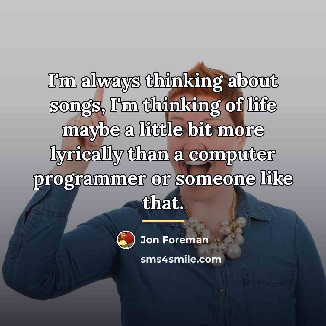 “I'm always thinking about songs, I'm thinking of life maybe…” quote by Jon Foreman