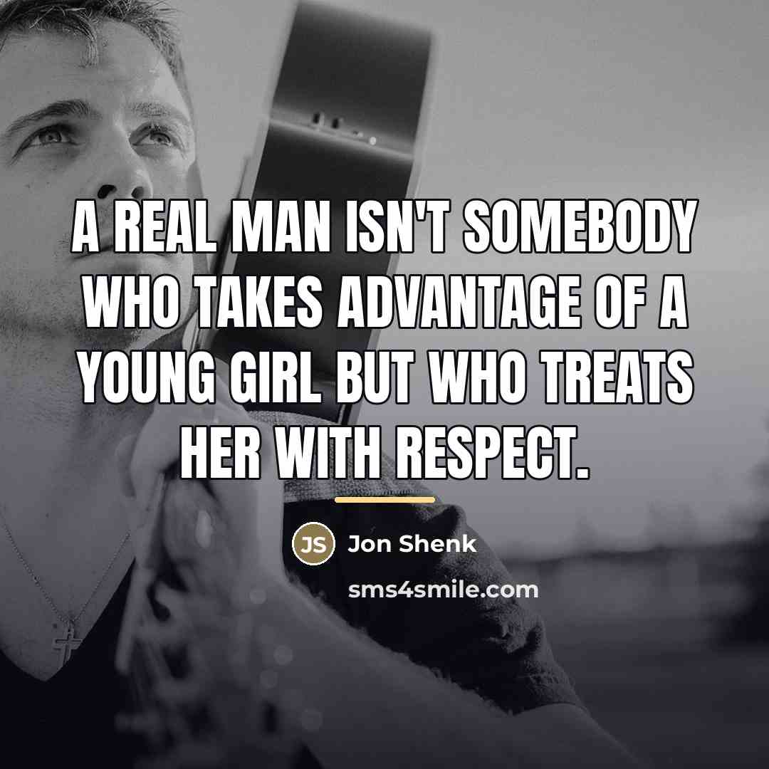 “A real man isn't somebody who takes advantage of a…” quote by Jon Shenk
