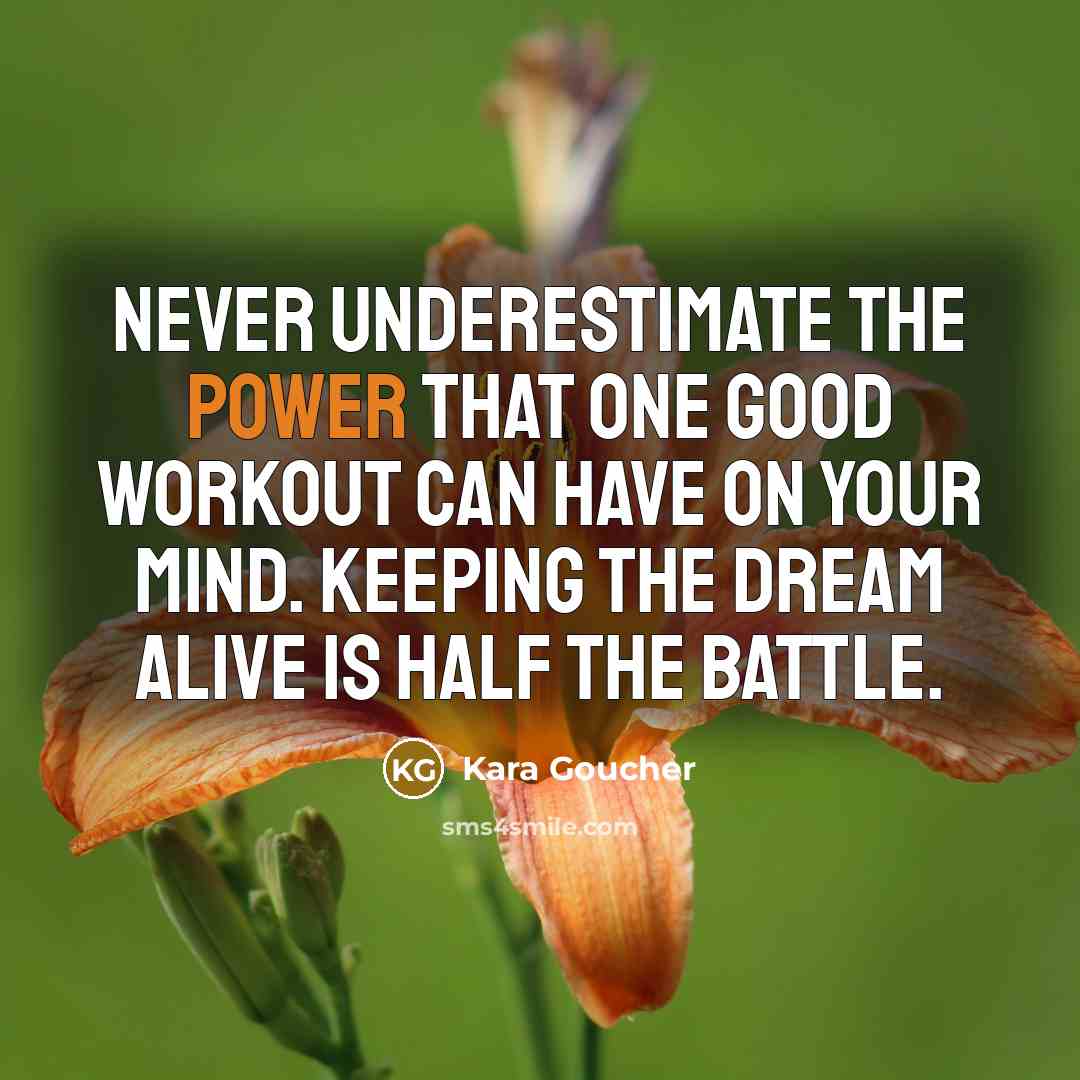 “Never underestimate the power that one good workout can have…” quote by Kara Goucher