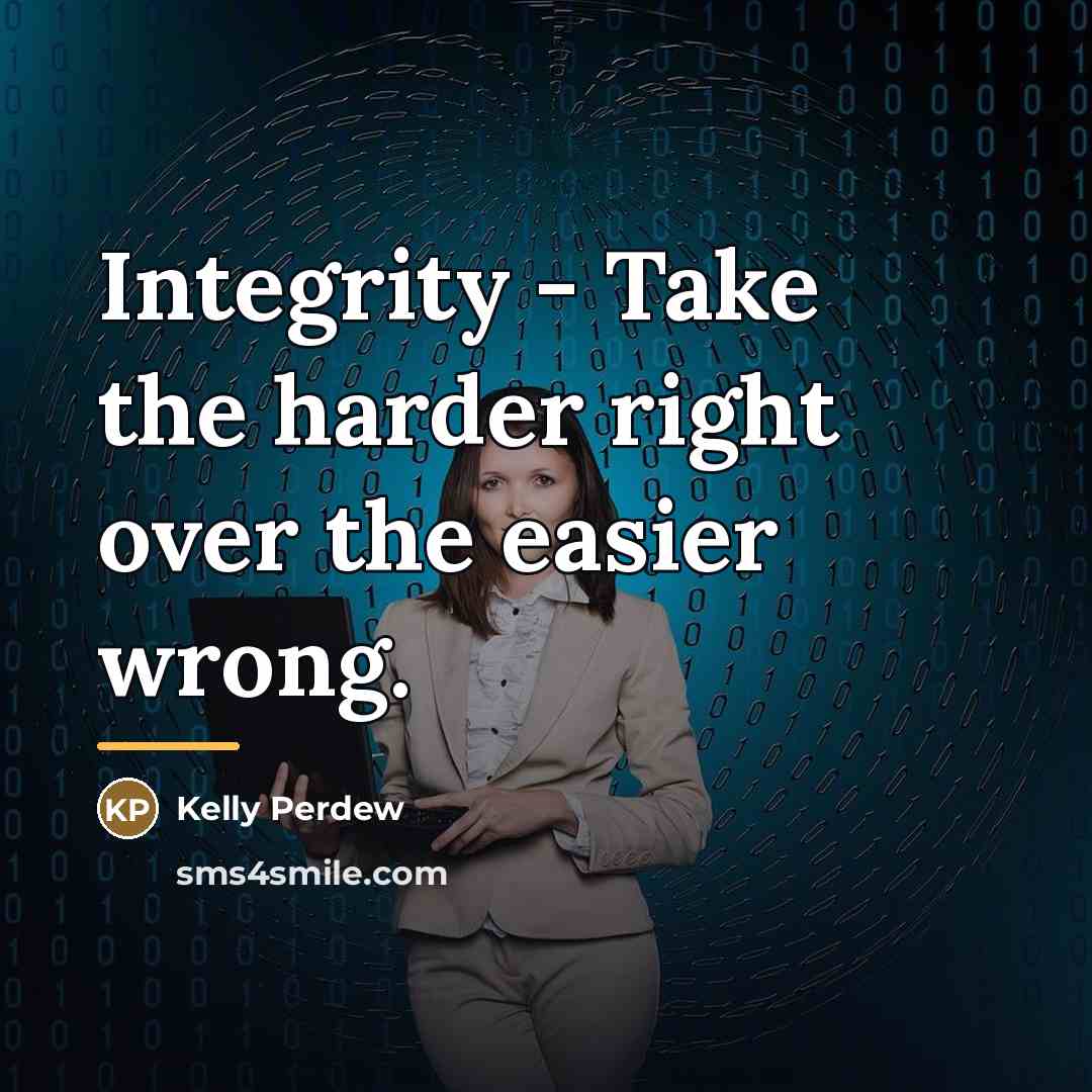 “Integrity - Take the harder right over the easier wrong.…” quote by Kelly Perdew