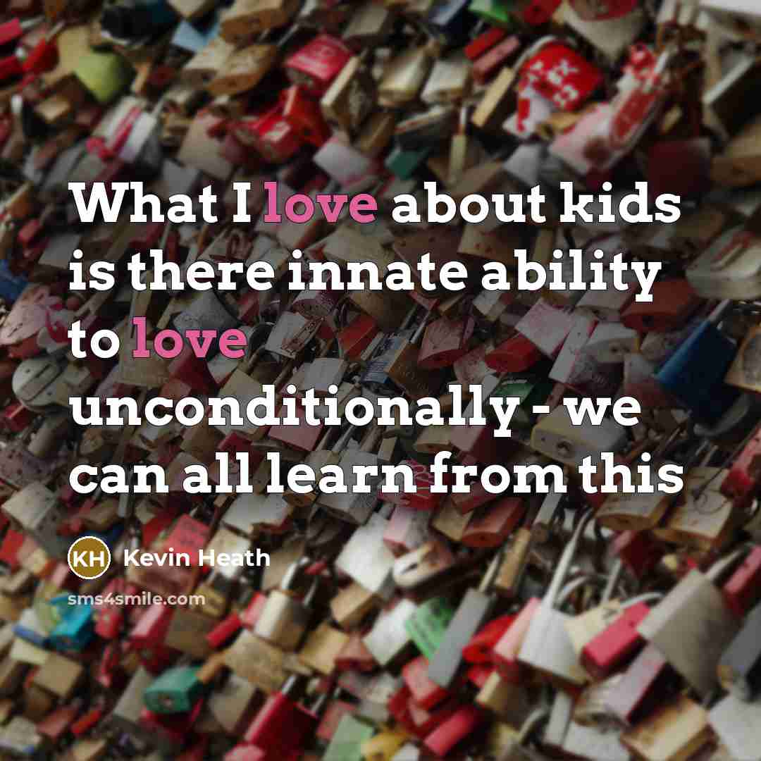 “What I love about kids is there innate ability to…” quote by Kevin Heath