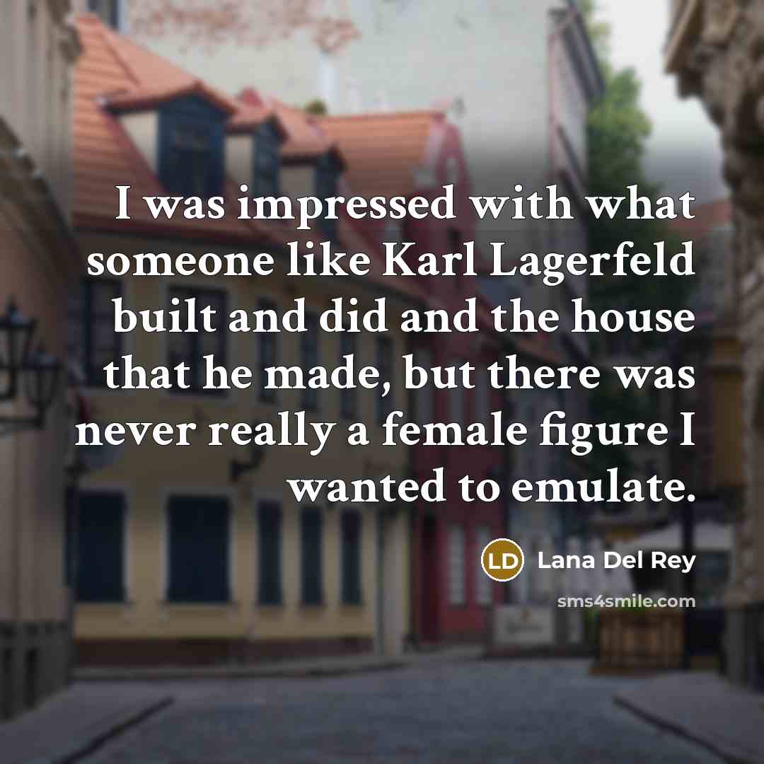 “I was impressed with what someone like Karl Lagerfeld built…” quote by Lana Del Rey