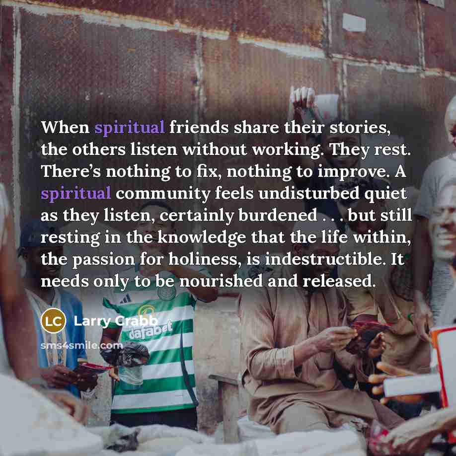 “When spiritual friends share their stories, the others listen without…” quote by Larry Crabb