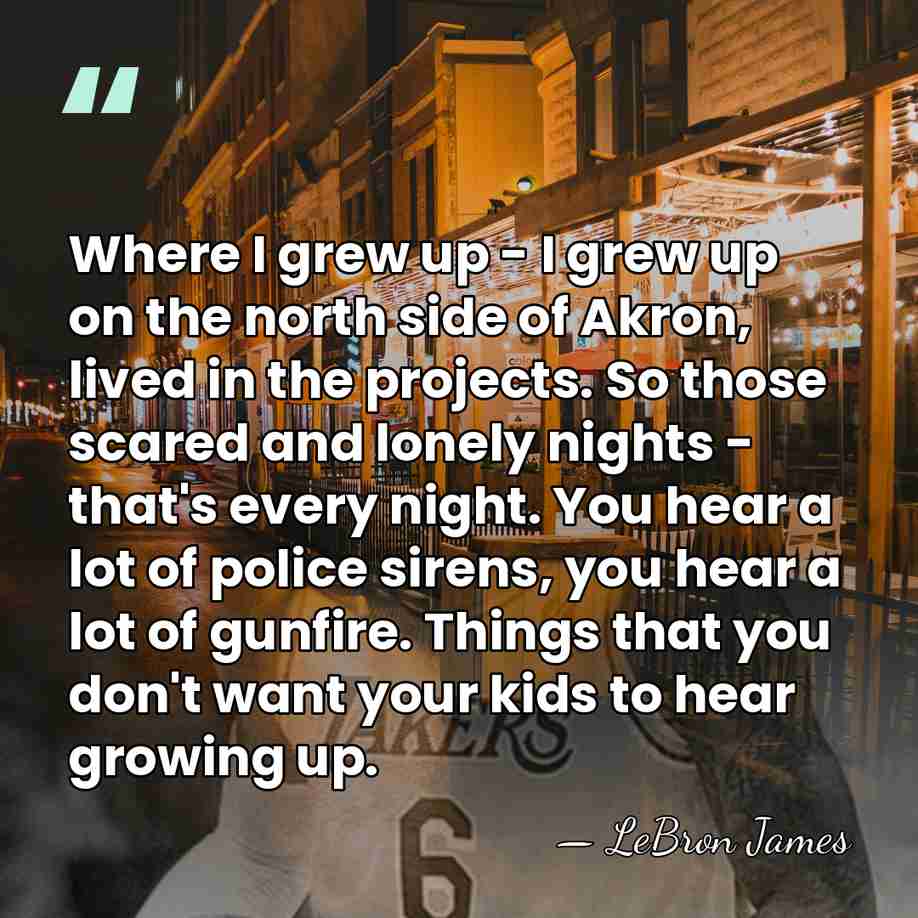 Where I grew up - I grew up on the north side&hellip; - LeBron James