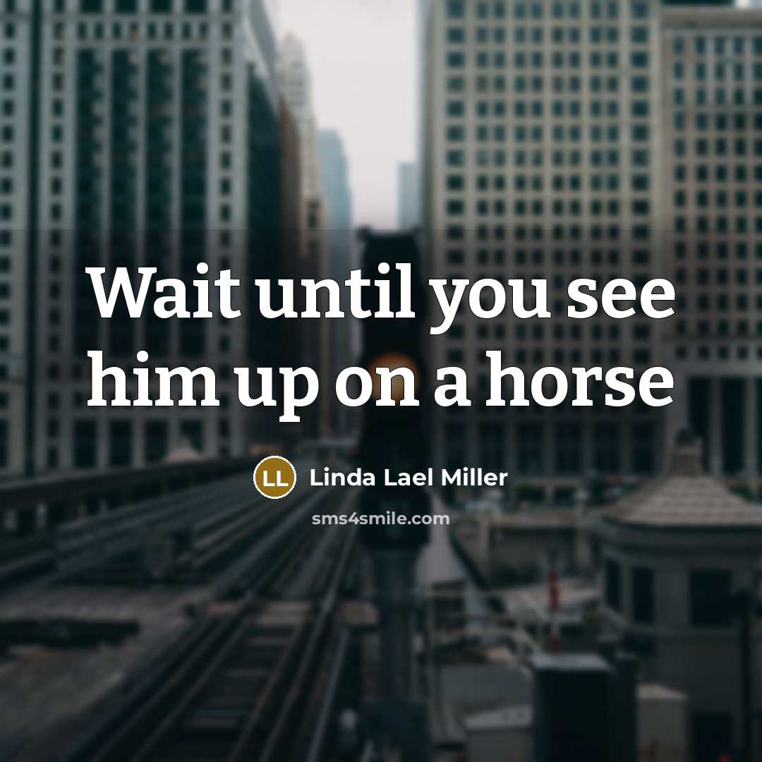 “Wait until you see him up on a horse…” quote by Linda Lael Miller