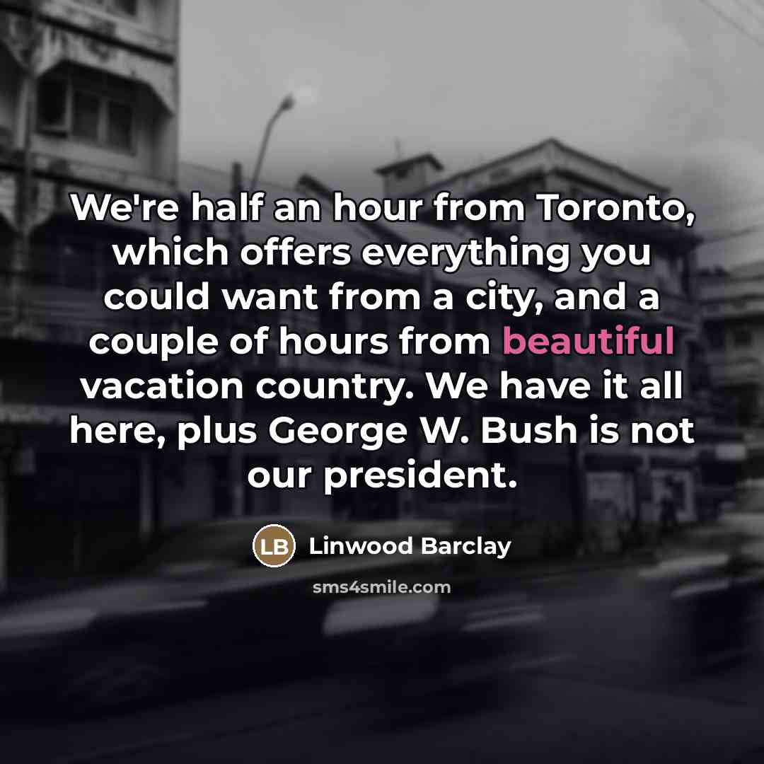“We're half an hour from Toronto, which offers everything you…” quote by Linwood Barclay