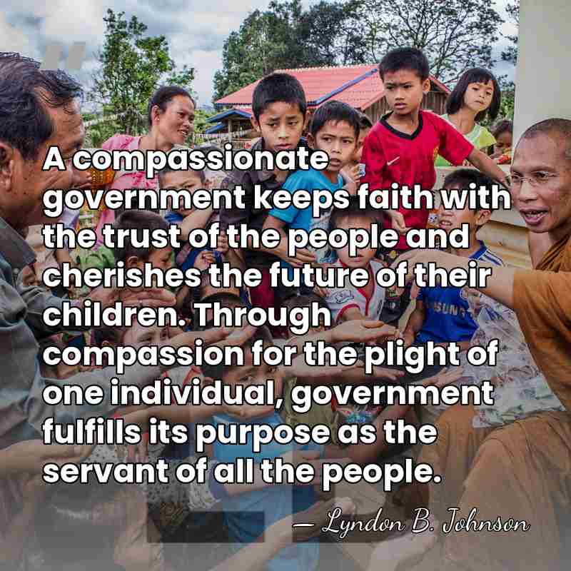 A compassionate government keeps faith with the trust of the people and&hellip; - Lyndon B. Johnson