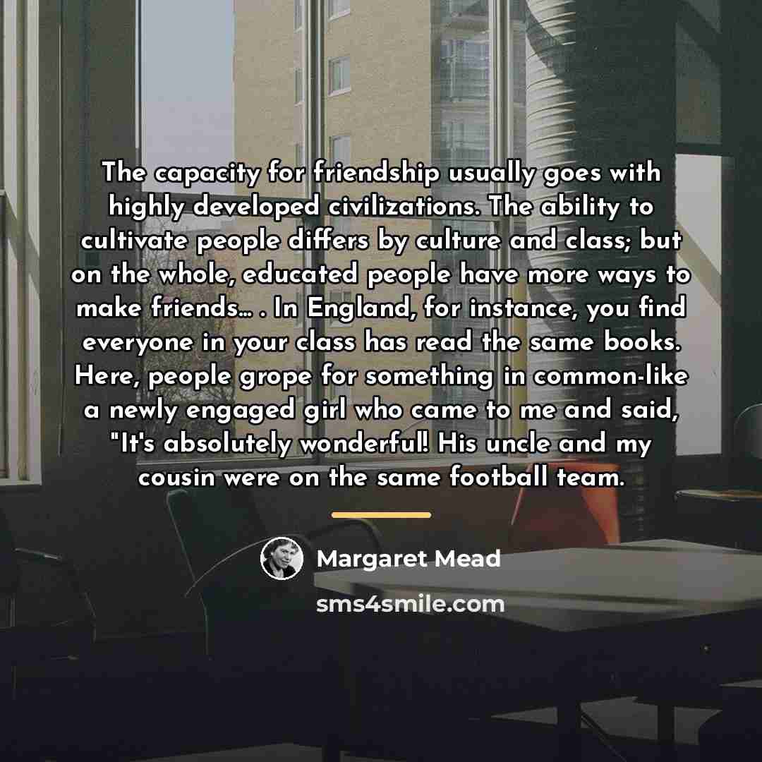 “The capacity for friendship usually goes with highly developed civilizations.…” quote by Margaret Mead
