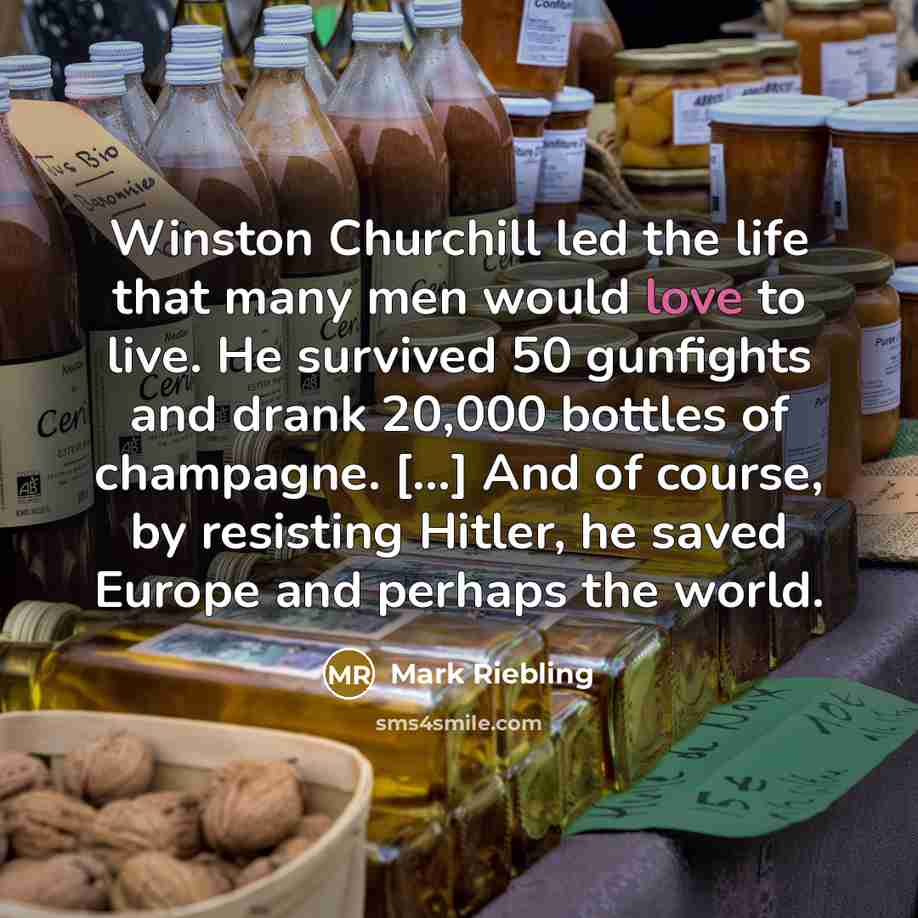 “Winston Churchill led the life that many men would love…” quote by Mark Riebling