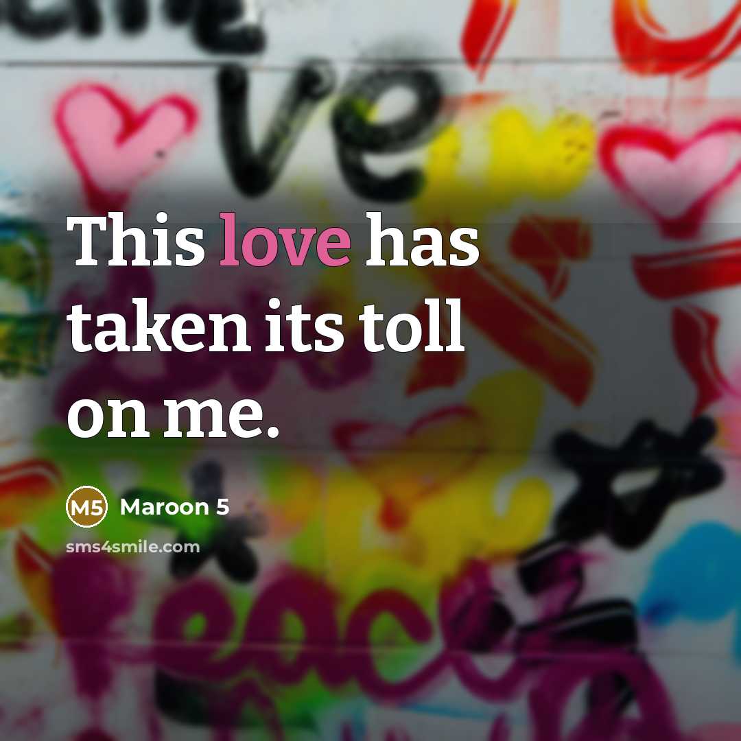 “This love has taken its toll on me.…” quote by Maroon 5