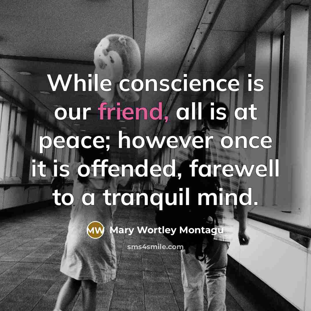 “While conscience is our friend, all is at peace; however…” quote by Mary Wortley Montagu