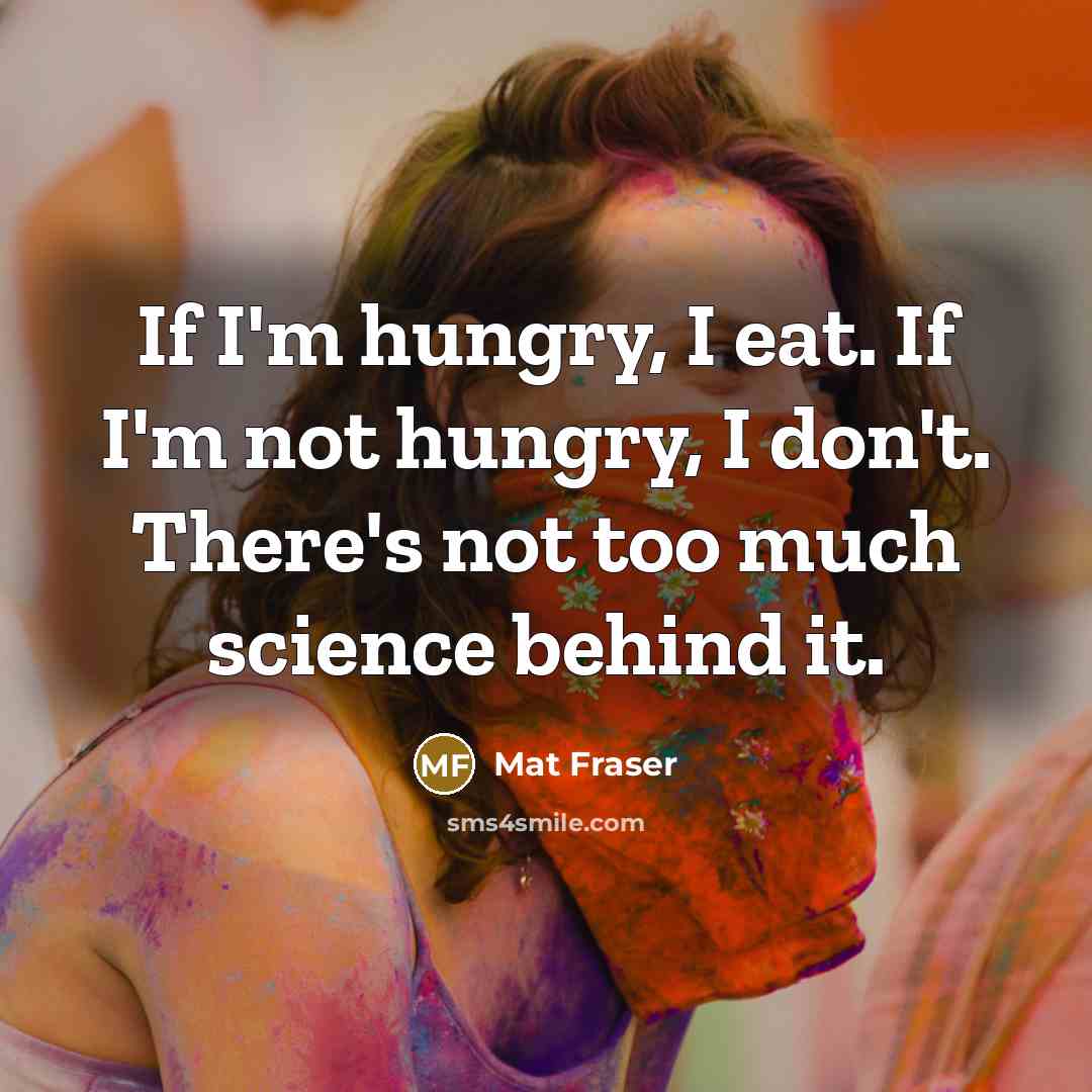 “If I'm hungry, I eat. If I'm not hungry, I…” quote by Mat Fraser