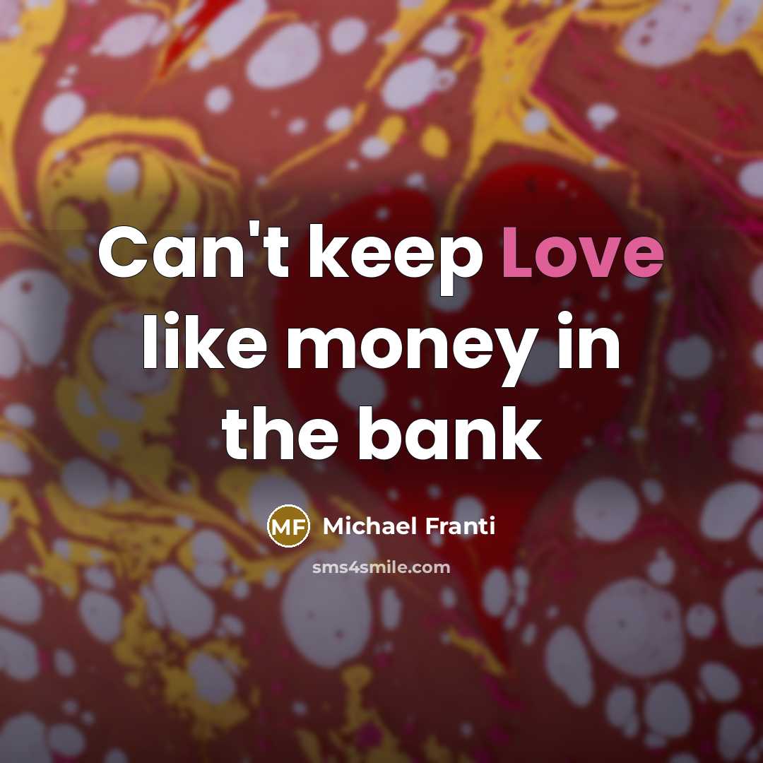 “Can't keep Love like money in the bank” quote by Michael Franti