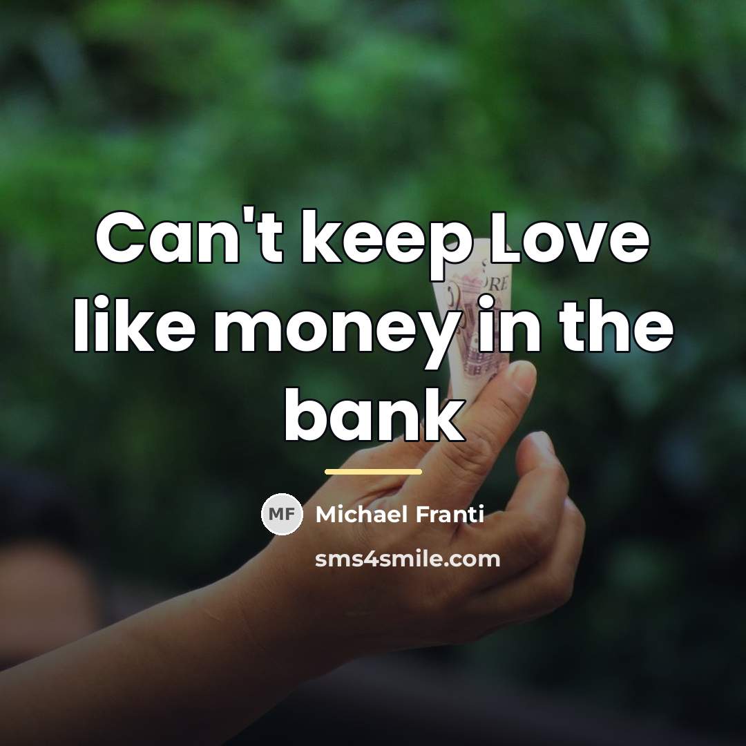 “Can't keep Love like money in the bank…” quote by Michael Franti