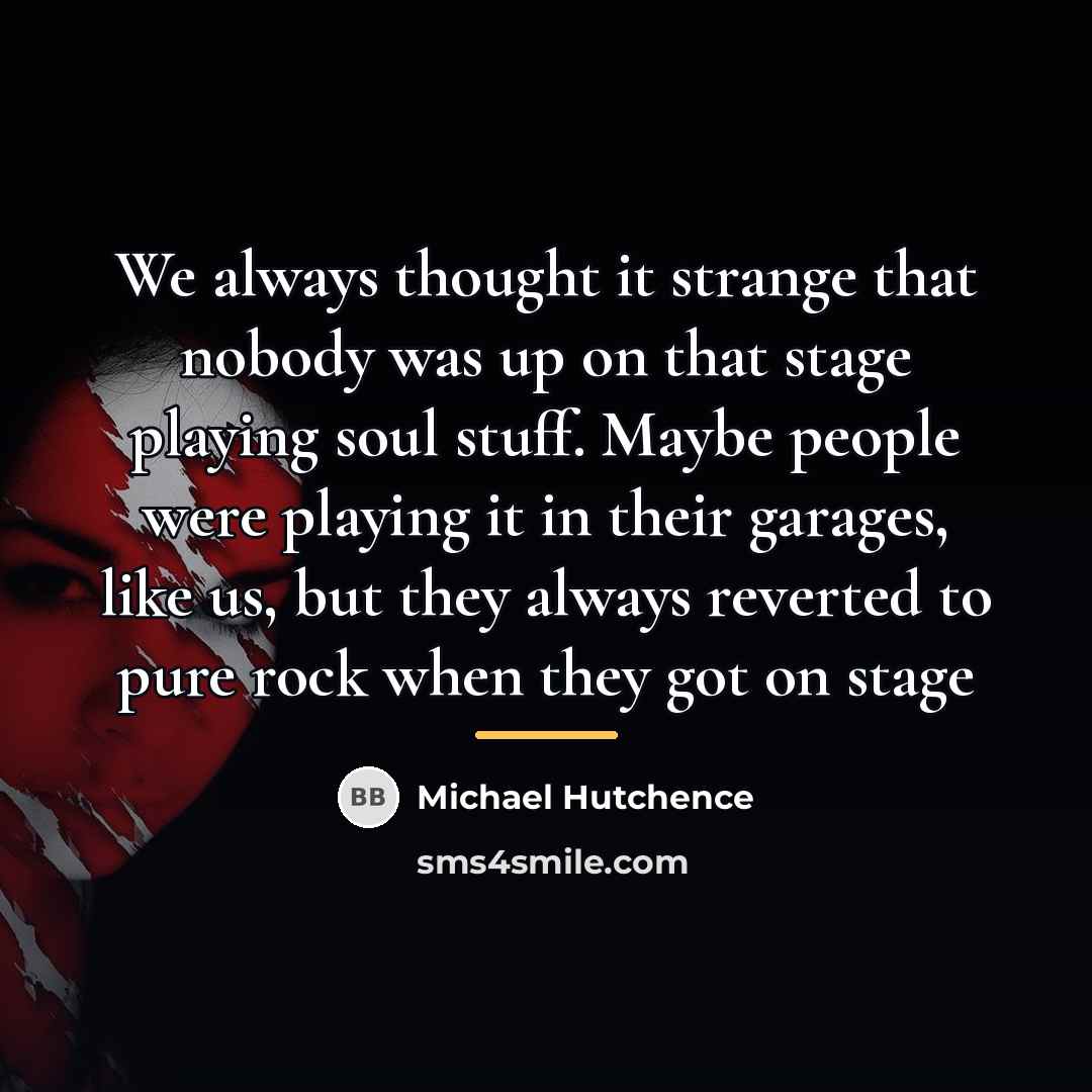 “We always thought it strange that nobody was up on…” quote by Michael Hutchence
