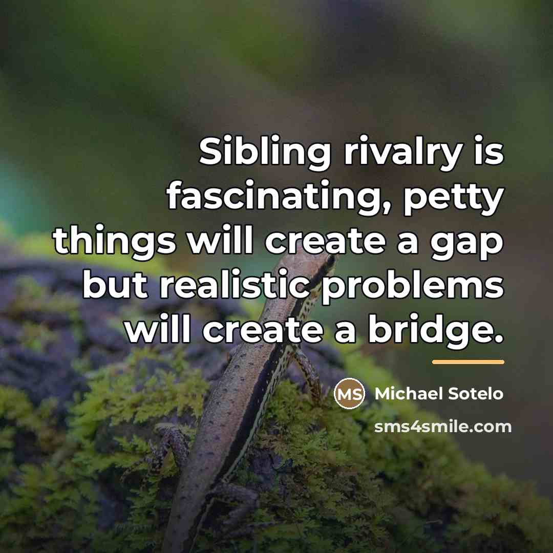 “Sibling rivalry is fascinating, petty things will create a gap…” quote by Michael Sotelo