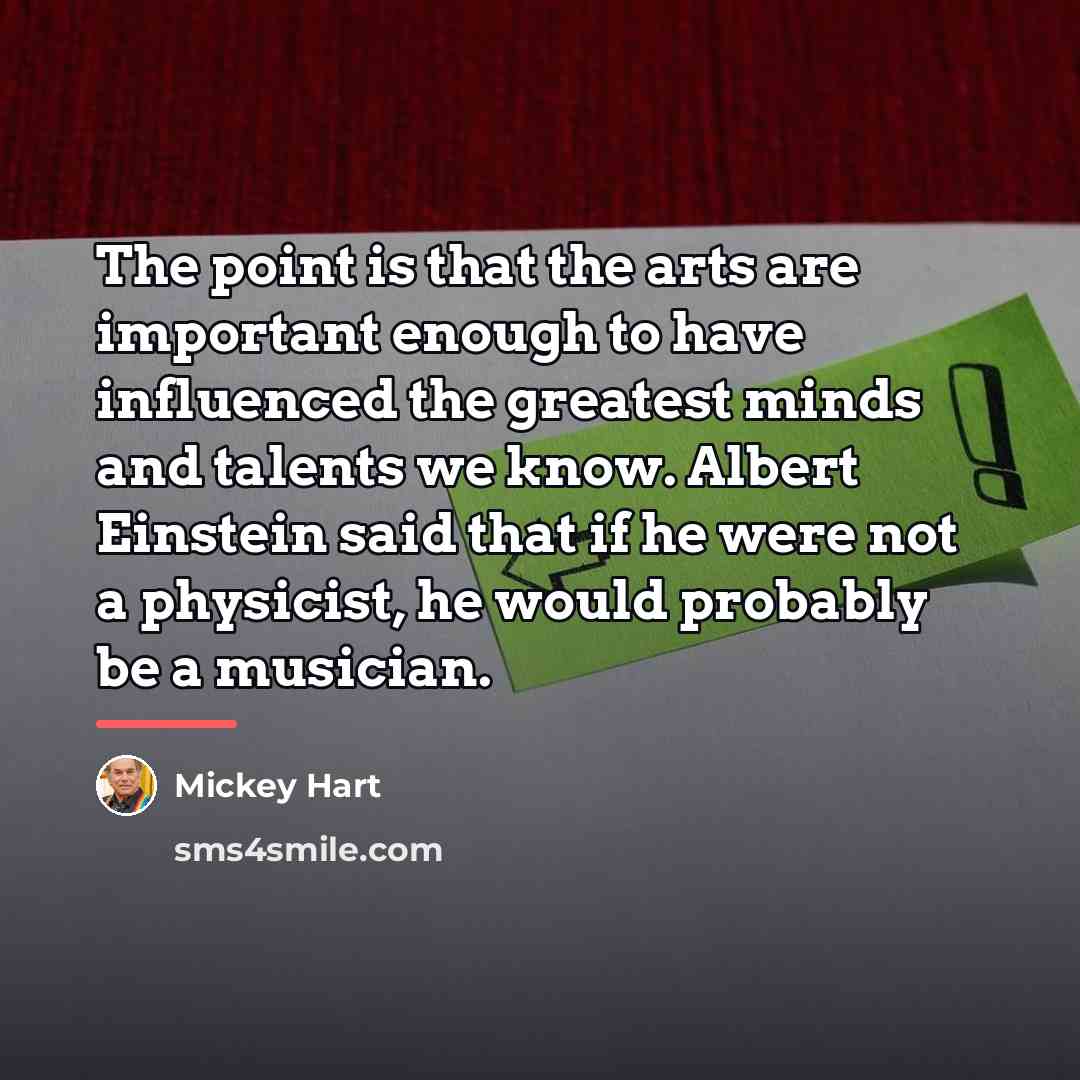 “The point is that the arts are important enough to…” quote by Mickey Hart