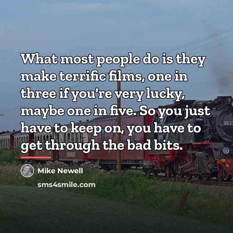 “What most people do is they make terrific films, one…” quote by Mike Newell