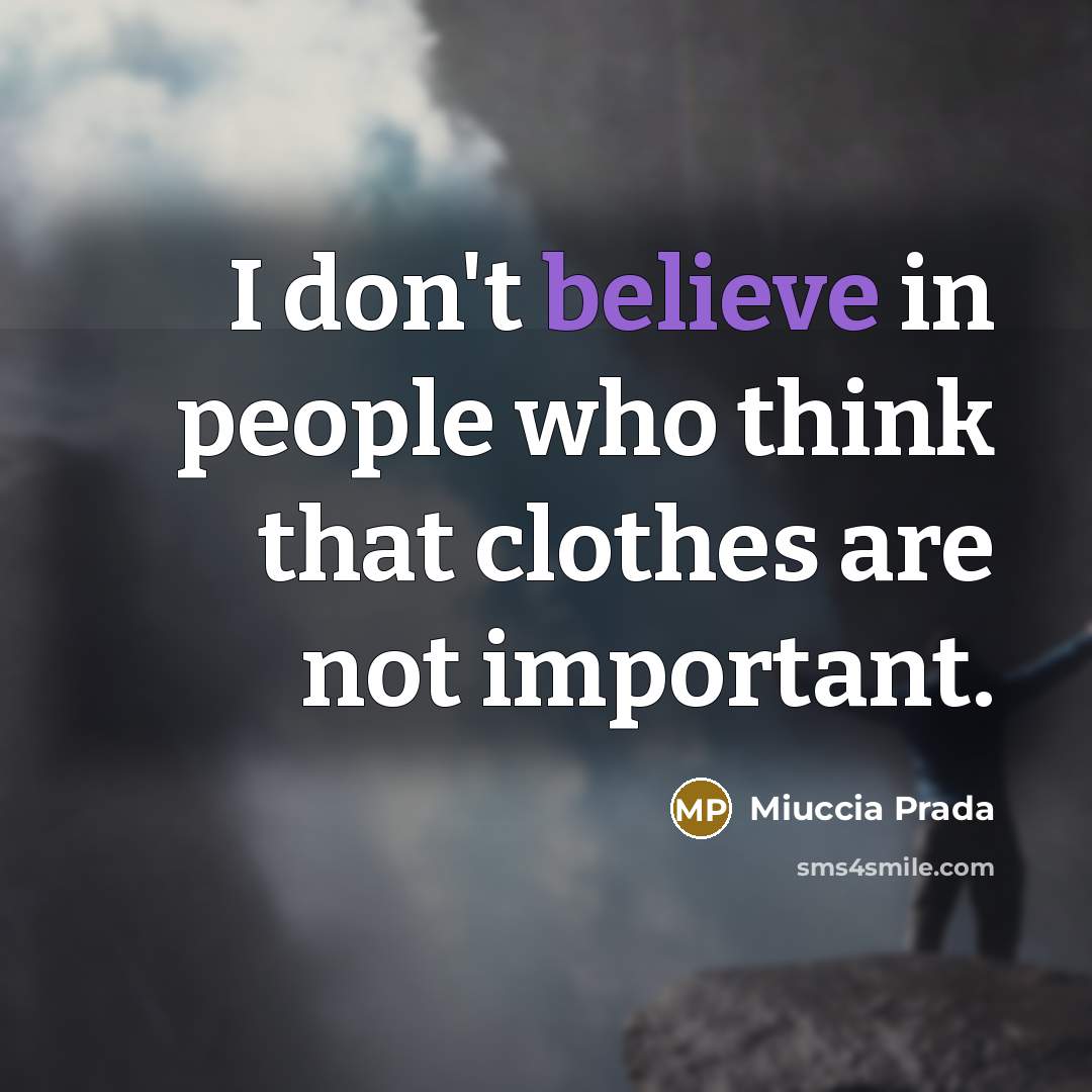 “I don't believe in people who think that clothes are…” quote by Miuccia Prada