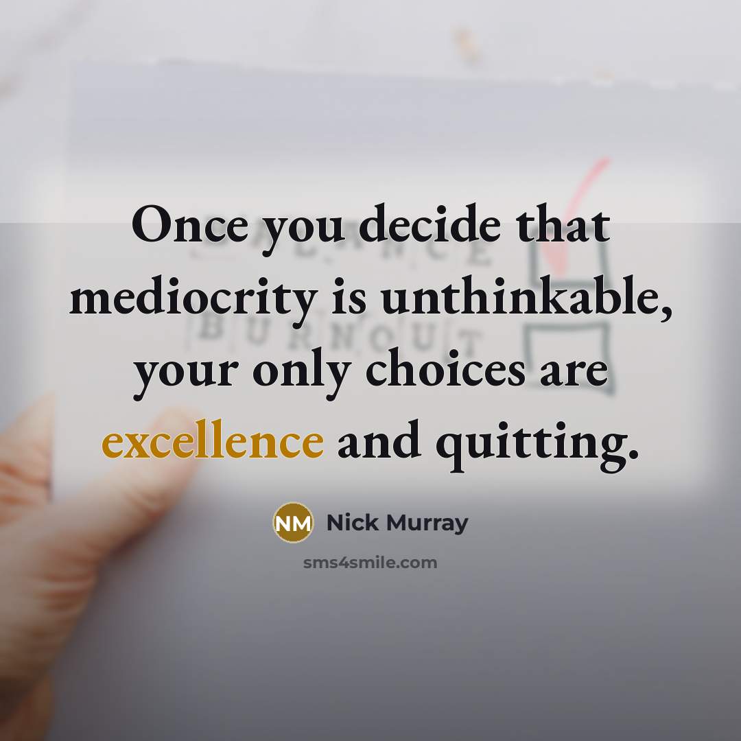 “Once you decide that mediocrity is unthinkable, your only choices…” quote by Nick Murray