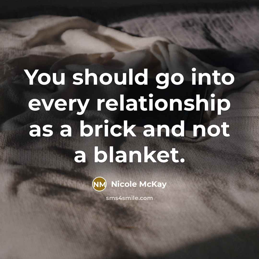 “You should go into every relationship as a brick and…” quote by Nicole McKay
