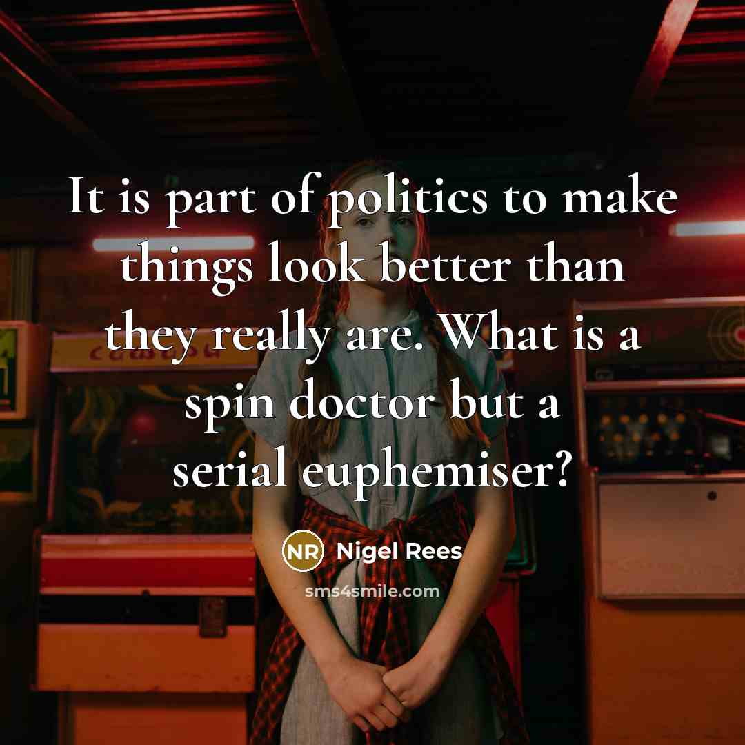 “It is part of politics to make things look better…” quote by Nigel Rees