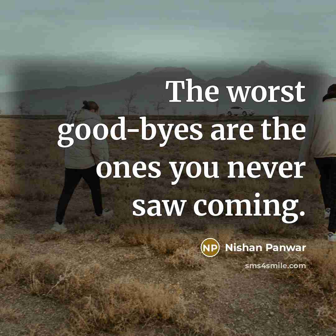 “The worst good-byes are the ones you never saw coming.…” quote by Nishan Panwar