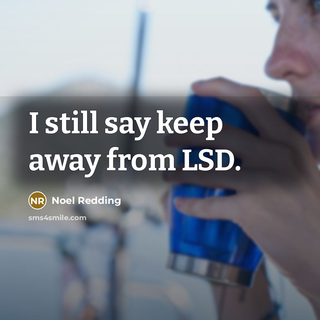 “I still say keep away from LSD.…” quote by Noel Redding