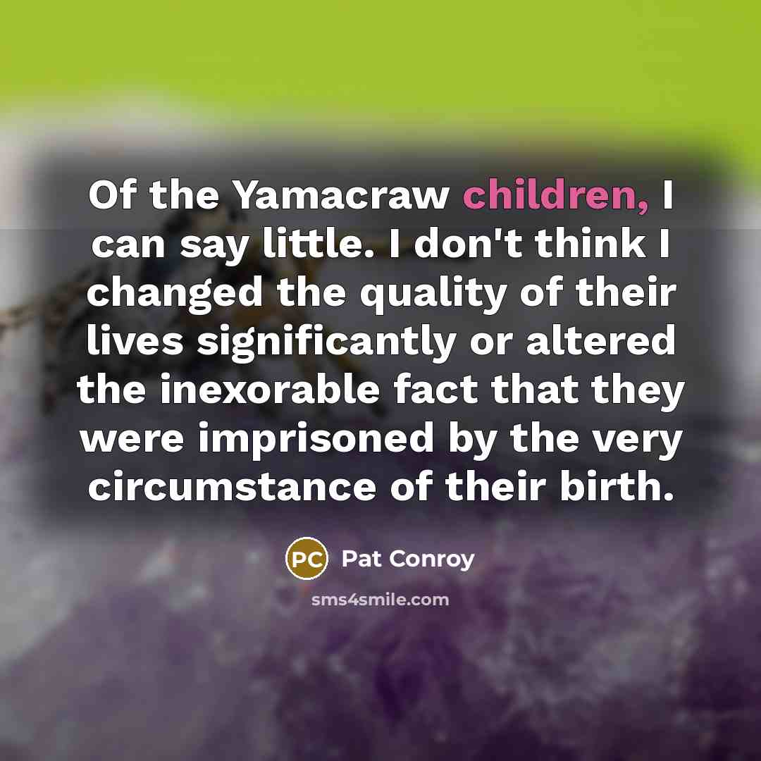 “Of the Yamacraw children, I can say little. I don't…” quote by Pat Conroy