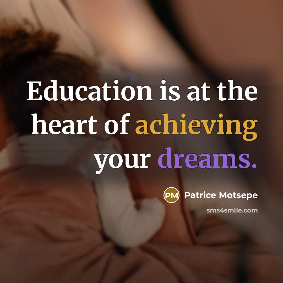 “Education is at the heart of achieving your dreams.…” quote by Patrice Motsepe