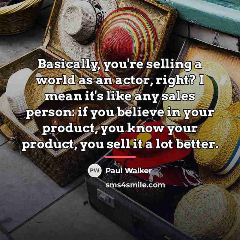 “Basically, you're selling a world as an actor, right? I…” quote by Paul Walker
