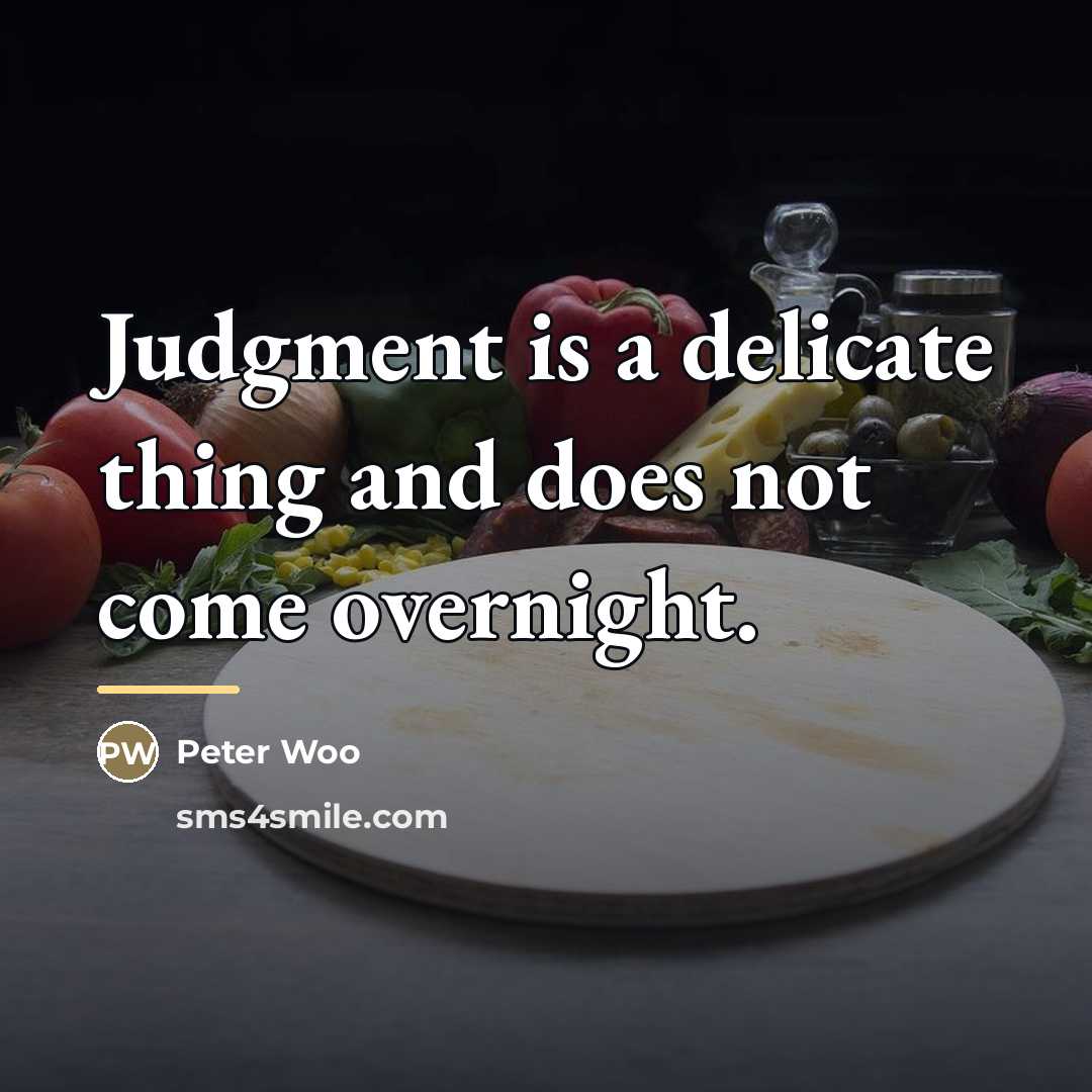 “Judgment is a delicate thing and does not come overnight.…” quote by Peter Woo