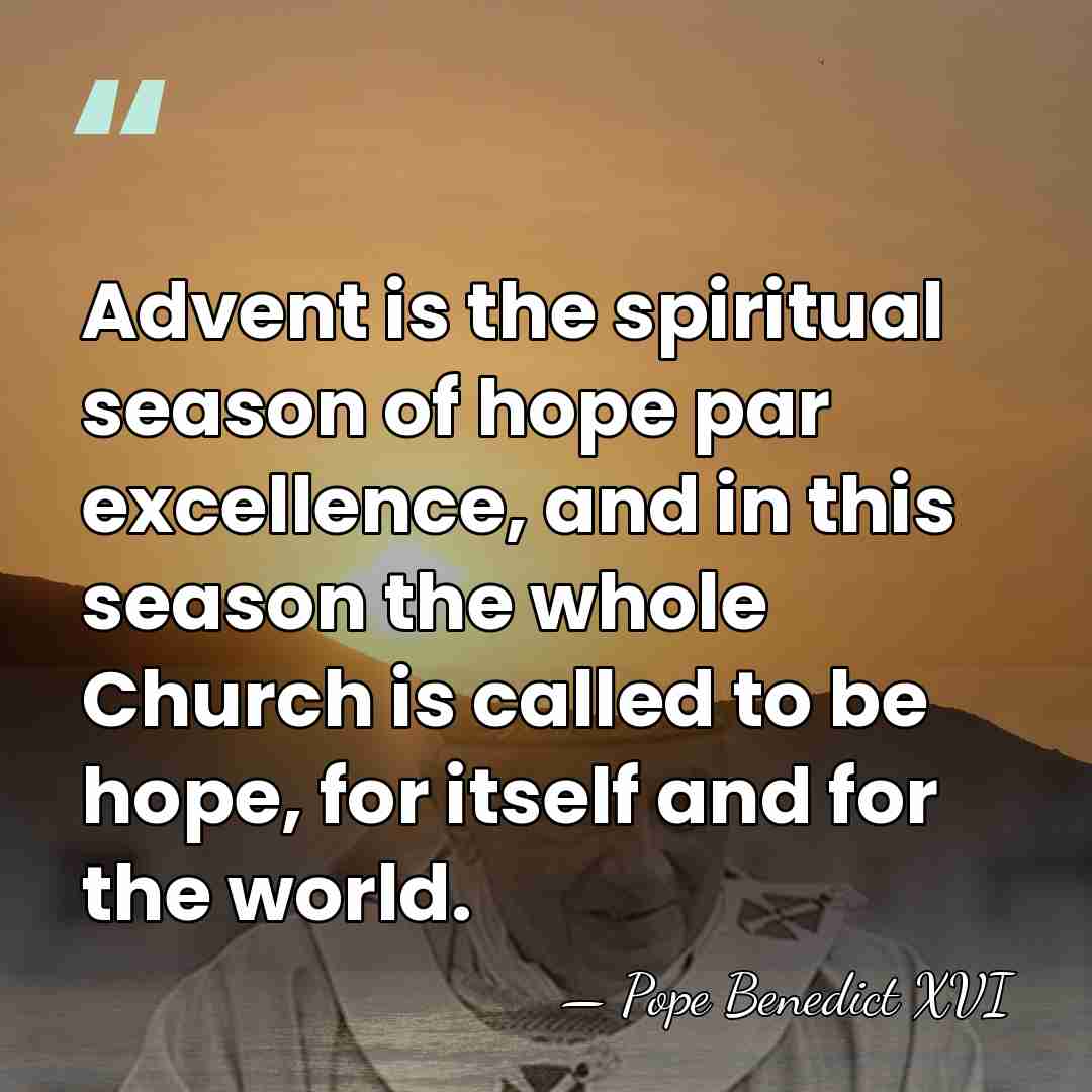 Advent is the spiritual season of hope par excellence, and in this&hellip; - Pope Benedict XVI