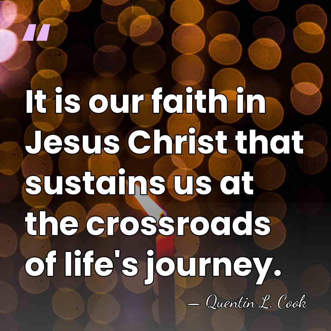 It is our faith in Jesus Christ that sustains us at the&hellip; - Quentin L. Cook