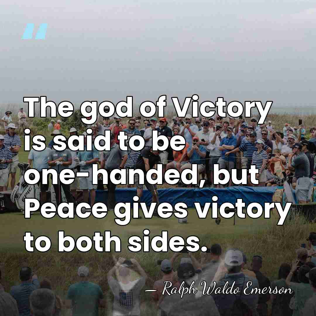 The god of Victory is said to be one-handed, but Peace gives&hellip; - Ralph Waldo Emerson