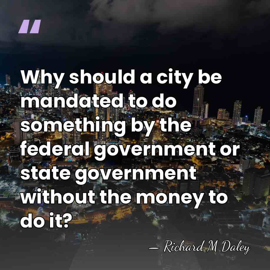 Why should a city be mandated to do something by the federal&hellip; - Richard M Daley