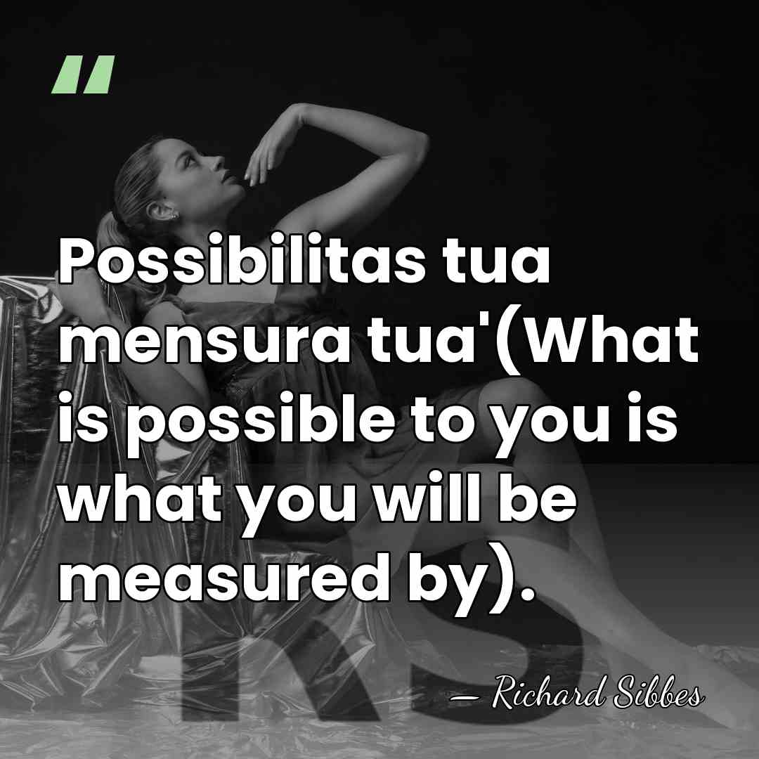 Possibilitas tua mensura tua'(What is possible to you is what you will&hellip; - Richard Sibbes