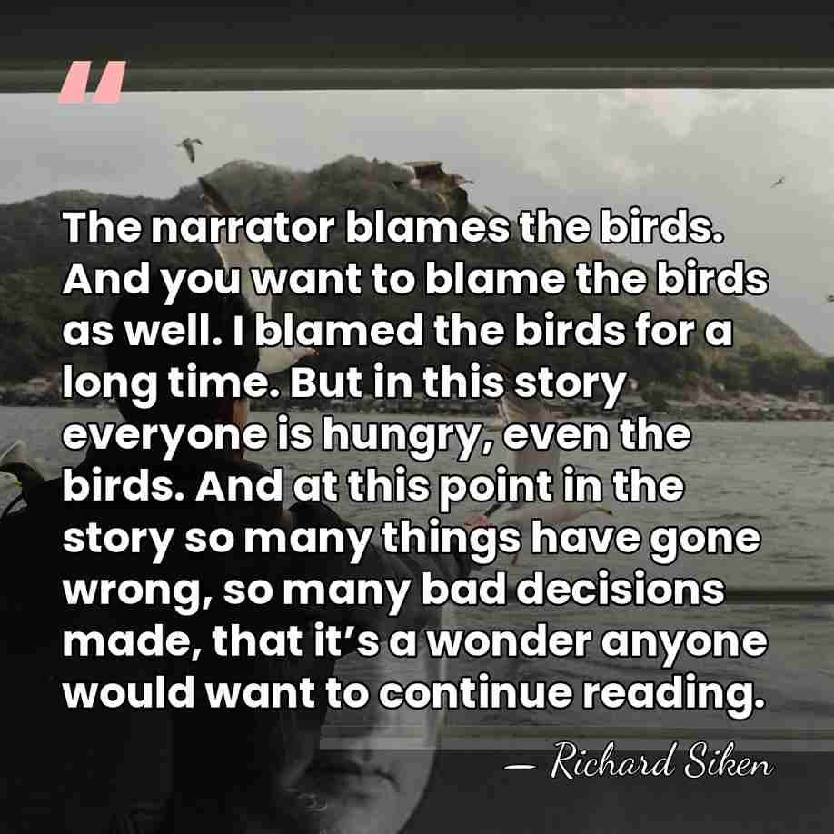 The narrator blames the birds. And you want to blame the birds&hellip; - Richard Siken