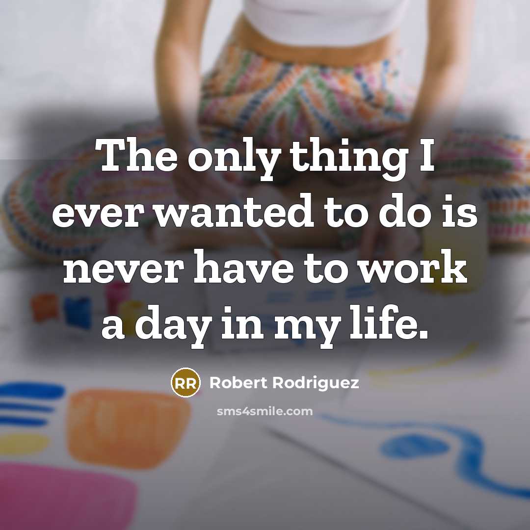 “The only thing I ever wanted to do is never…” quote by Robert Rodriguez